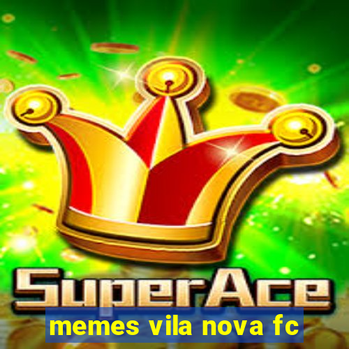 memes vila nova fc